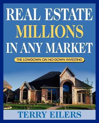 Real Estate Millions in Any Market: The Lowdown on No-Down Investing - Eilers, Terry