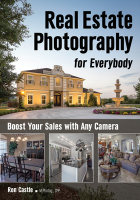 Real Estate Photography for Everybody: Boost Your Sales with Any Camera - Castle, Ron