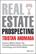 Real Estate Prospecting: Create a Million-Dollar Life Through Relationships, Online Leads, Technology, and Social Media
