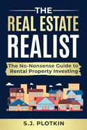 Real Estate Realist: The No-Nonsense Guide to Rental Properties
