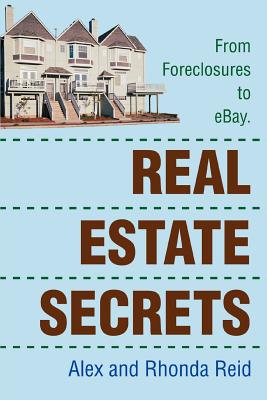 Real Estate Secrets: From Foreclosures to Ebay. - Reid, Alex, and Reid, Rhonda