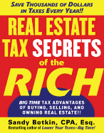 Real Estate Tax Secrets of the Rich: Big-Time Tax Advantages of Buying, Selling, and Owning Real Estate