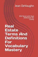 Real Estate Terms And Definitions For Vocabulary Mastery: 850 Terms with Dual Definitions for Clarity