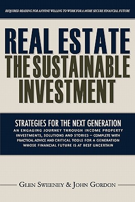 Real Estate: The Sustainable Investment: Strategies for the Next Generation - Gordon, John, Professor, and Sweeney, Glen