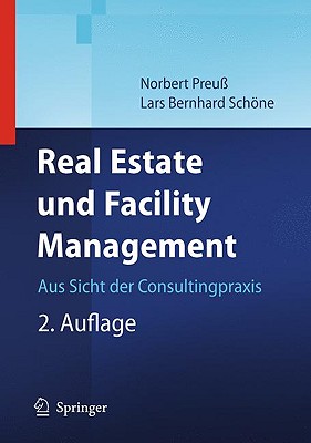 Real Estate Und Facility Management: Aus Sicht Der Consultingpraxis - Preu_, Norbert, and Schvne, Lars Bernhard, and Preuc, Norbert