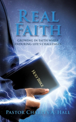 Real Faith: Growing in Faith While Enduring Life's Challenges - Hall, Pastor Charles a