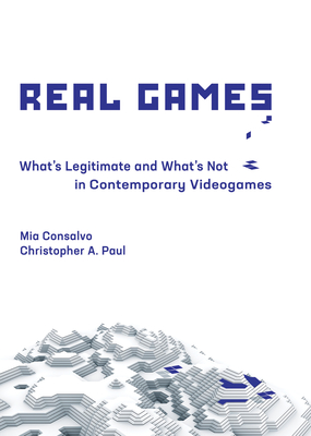 Real Games: What's Legitimate and What's Not in Contemporary Videogames - Consalvo, Mia, and Paul, Christopher A