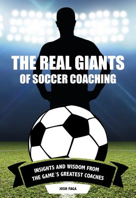 Real Giants of Soccer Coaching: Insights and Wisdom from the Game's Greatest Coaches - Faga, Josh