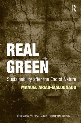 Real Green: Sustainability after the End of Nature - Arias-Maldonado, Manuel