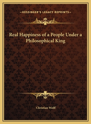 Real Happiness of a People Under a Philosophical King - Wolff, Christian