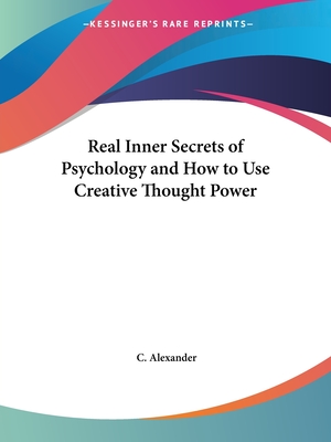 Real Inner Secrets of Psychology and How to Use Creative Thought Power - Alexander, C