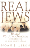Real Jews: Secular Versus Ultra- Orthodox: The Struggle for Jewish Identity in Israel