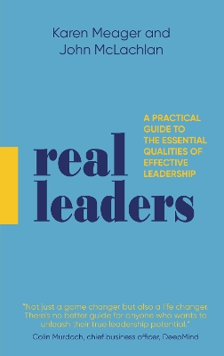 Real Leaders: A Practical Guide to the Essential Qualities of Effective Leadership - Meager, Karen, and Mclachlan, John