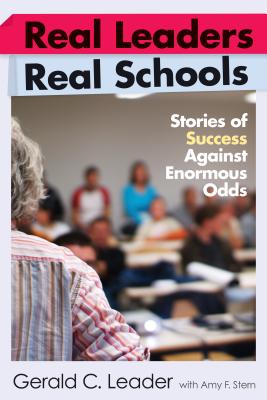 Real Leaders, Real Schools: Stories of Success Against Enormous Odds - Leader, Gerald C, and Stern, Amy F