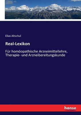 Real-Lexikon: F?r homopathische Arzneimittellehre, Therapie- und Arzneibereitungskunde - Altschul, Elias