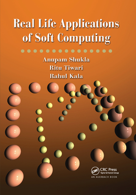 Real Life Applications of Soft Computing - Shukla, Anupam, and Tiwari, Ritu, and Kala, Rahul