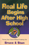 Real Life Begins After High School: Facing the Future Without Freaking Out