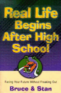 Real Life Begins After High School: Facing the Future Without Freaking Out - Bickel, Bruce, and Jantz, Stan