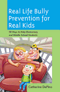 Real Life Bully Prevention for Real Kids: 50 Ways to Help Elementary and Middle School Students