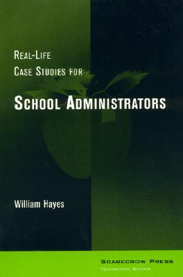 Real-Life Case Studies for School Administrators - Hayes, William