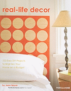 Real-Life Decor: 100 Easy DIY Projects to Brighten Your Home on a Budget