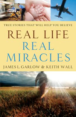 Real Life, Real Miracles: True Stories That Will Help You Believe - Garlow, James L, and Wall, Keith