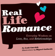 Real Life Romance: Everyday Wisdom on Love, Sex, and Relationships