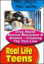Real Life Teens: Drug Abuse Beyond Marijuana and Alcohol - Crossing the Thin Line