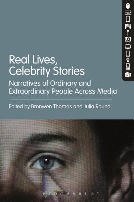 Real Lives, Celebrity Stories: Narratives of Ordinary and Extraordinary People Across Media - Round, Julia (Editor), and Thomas, Bronwen (Editor)