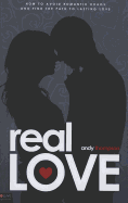 Real Love: How to Avoid Romantic Chaos and Find the Path to Lasting Love