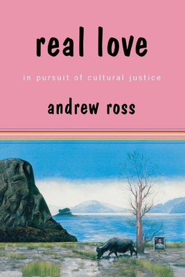 Real Love: In Pursuit of Cultural Justice - Ross, Andrew