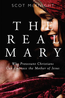Real Mary: Why Protestant Christians Can Embrace the Mother of Jesus - McKnight, Scot