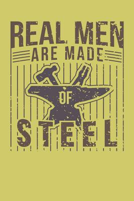Real Men Are Made Of Steel: Blacksmith Notebook For Craftsman Craftsmanship And Blacksmithing Steel Worker Handyman Journal With Hammer And Anvil Memo Book For Real Men Great Gift For Steelworkers And Very Manly Men Manly Notebook - Designs, Creekman