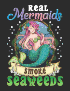 Real Mermaids Smoke Seaweeds: Cute Stoner Notebook