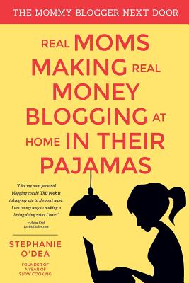 Real Moms Making Real Money Blogging at Home in Their Pajamas - O'Dea, Stephanie