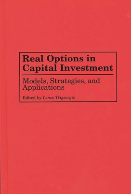 Real Options in Capital Investment: Models, Strategies, and Applications - Trigeorgis, Lenos (Editor)