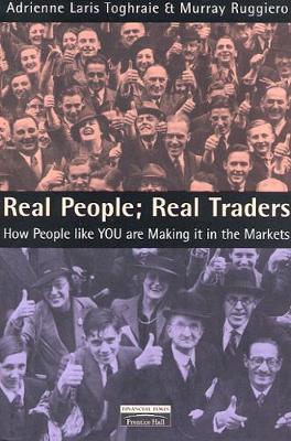 Real People: Real Traders How People Like You Are Making It in the Markets - Toghraie, Adrienne Laris, and Ruggiero, Murray