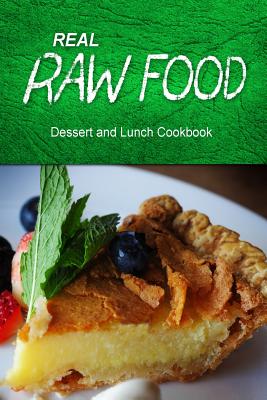 Real Raw Food - Dessert and Lunch: Raw diet cookbook for the raw lifestyle - Real Raw Food Combo Books