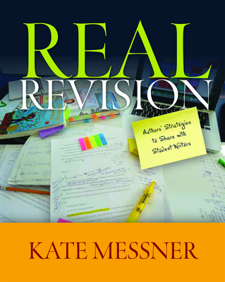 Real Revision: Authors' Strategies to Share with Student Writers - Messner, Kate