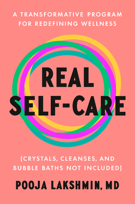 Real Self-Care: A Transformative Program for Redefining Wellness (Crystals, Cleanses, and Bubble Baths Not Included) - Lakshmin, Pooja