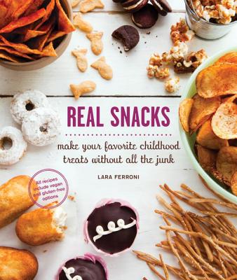 Real Snacks: Make Your Favorite Childhood Treats Without All the Junk - Ferroni, Lara (Photographer)