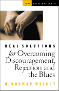 Real Solutions for Overcoming Discouragement, Rejection, and the Blues - Wright, H Norman, Dr.