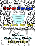 Real Super Heroes Don't Always Wear Capes But They Do Wear Masks. Nurse Coloring Book. Real Hero Edition.: The Natural and Fun Stress Relief for Nurses