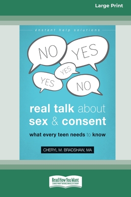 Real Talk About Sex and Consent: What Every Teen Needs to Know [16pt Large Print Edition] - Bradshaw, Cheryl M