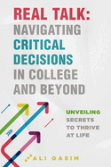 Real Talk: Navigating Critical Decisions in College and Beyond: Unveiling Secrets to Thrive at Life