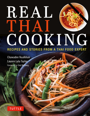 Real Thai Cooking: Recipes and Stories from a Thai Food Expert - Nualkhair, Chawadee, and Taylor, Lauren Lulu, and McDang, Chef (Foreword by)