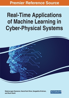Real-Time Applications of Machine Learning in Cyber-Physical Systems - Easwaran, Balamurugan (Editor), and Hiran, Kamal Kant (Editor), and Krishnan, Sangeetha (Editor)