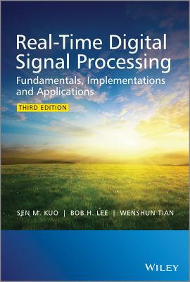 Real-Time Digital Signal Processing: Fundamentals, Implementations and Applications - Kuo, Sen M., and Lee, Bob H., and Tian, Wenshun