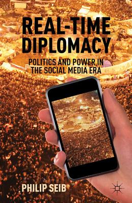 Real-Time Diplomacy: Politics and Power in the Social Media Era - Seib, P