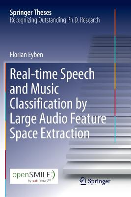 Real-Time Speech and Music Classification by Large Audio Feature Space Extraction - Eyben, Florian